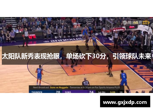太阳队新秀表现抢眼，单场砍下30分，引领球队未来