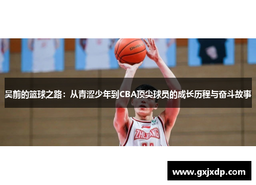吴前的篮球之路：从青涩少年到CBA顶尖球员的成长历程与奋斗故事