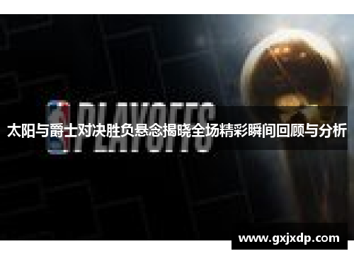 太阳与爵士对决胜负悬念揭晓全场精彩瞬间回顾与分析