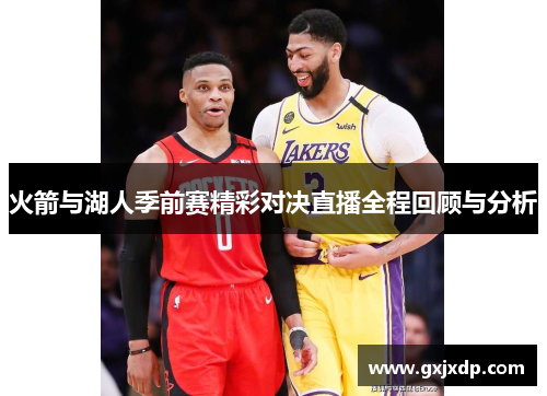 火箭与湖人季前赛精彩对决直播全程回顾与分析